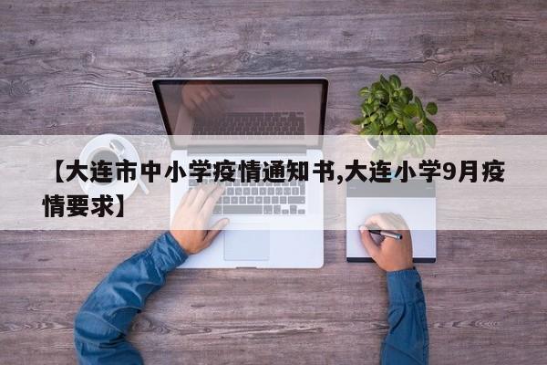 【大连市中小学疫情通知书,大连小学9月疫情要求】