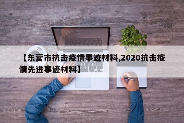 【东营市抗击疫情事迹材料,2020抗击疫情先进事迹材料】