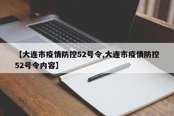 【大连市疫情防控52号令,大连市疫情防控52号令内容】