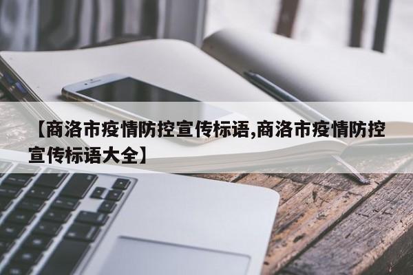 【商洛市疫情防控宣传标语,商洛市疫情防控宣传标语大全】