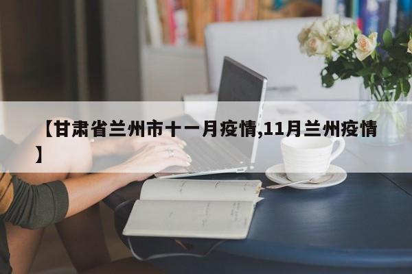 【甘肃省兰州市十一月疫情,11月兰州疫情】