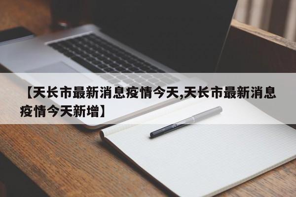 【天长市最新消息疫情今天,天长市最新消息疫情今天新增】