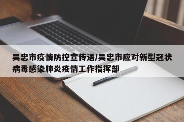 吴忠市疫情防控宣传语/吴忠市应对新型冠状病毒感染肺炎疫情工作指挥部