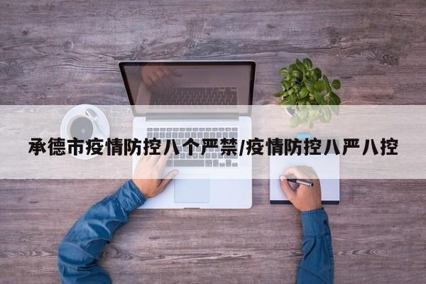 承德市疫情防控八个严禁/疫情防控八严八控